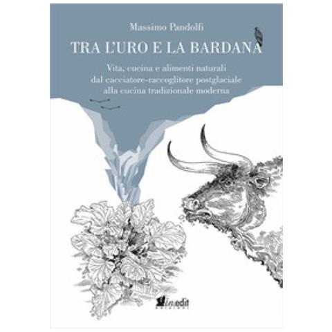 Massimo Pandolfi - Tra l'uro e la bardana. Vita, cucina e alimenti naturali dal cacciatore-raccoglitore postglaciale alla cucina tradizionale moderna - Foto 1
