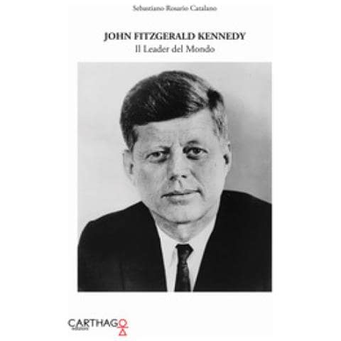 Sebastiano Rosario Catalano - John Fitzgerald Kennedy. Il Leader Del Mondo - Foto 1