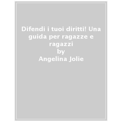 Angelina Jolie - Difendi i tuoi diritti! Una guida per ragazze e ragazzi - Foto 1