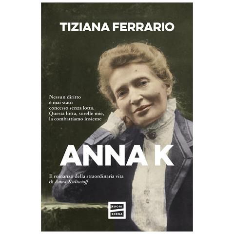 Tiziana Ferrario - Anna K. Il romanzo della straordinaria vita di Anna Kuliscioff - Foto 1