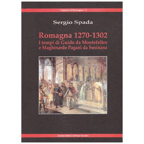 Sergio Spada - Romagna 1270-1320. I tempi di Giudo da Montefeltro e Maghinardo Pagani da Susinana - Foto 1