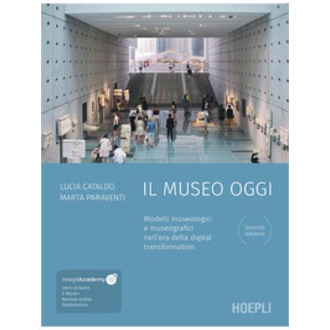 Lucia Cataldo - Il museo oggi. Modelli museologici e museografici nell'era della digital transformation. Con ebook. Con file audio MP3 - Foto 1