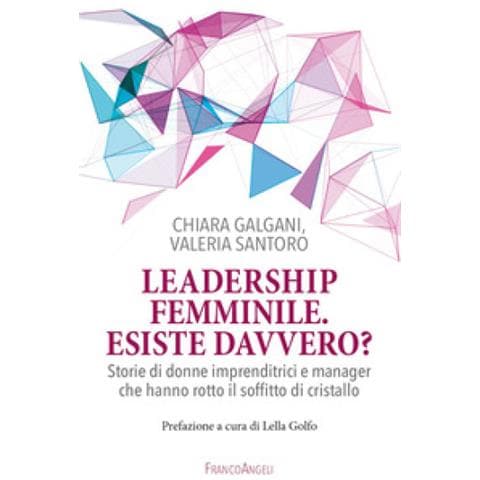 Chiara Galgani - Leadership femminile: esiste davvero? Storie di donne imprenditrici e manager che hanno rotto il soffitto di cristallo - Foto 1