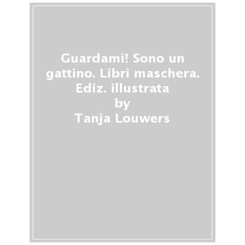 Tanja Louwers - Guardami! Sono Un Gattino. Libri Maschera 2 In 1. Ediz. A Colori - Foto 1