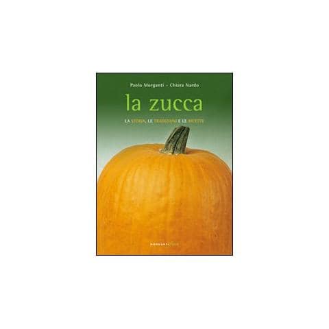 Paolo Morganti - La zucca. La storia, le tradizioni e le ricette - Foto 1