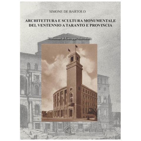 Simone De Bartolo - Architettura E Scultura Monumentale Del Ventennio A Taranto E Provincia. Ediz. Illustrata - Foto 1