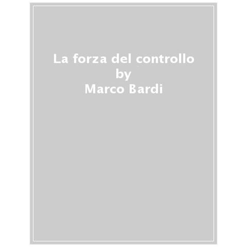 Marco Bardi - La Forza Del Controllo. Pensare Meglio Per Migliorare Se Stessi Nello Sport, Nel Lavoro, Nella Vita - Foto 1