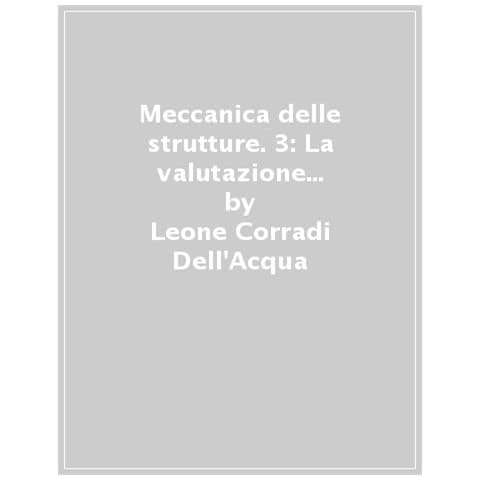 Leone Corradi Dell'acqua - Meccanica Delle Strutture. 3: La Valutazione Della Capacità Portante - Foto 1
