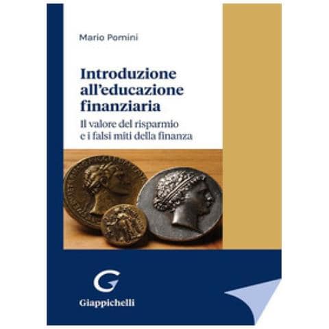 Mario Pomini - Introduzione All'educazione Finanziaria. Il Valore Del Risparmio E I Falsi Miti Della Finanza - Foto 1