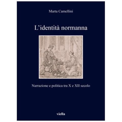 Marta Camellini - L'identità Normanna. Narrazione E Politica Tra X E Xii Secolo - Foto 1
