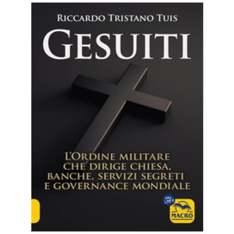 Riccardo Tristano Tuis - Gesuiti. L'ordine militare dietro alla Chiesa, alle banche, ai servizi segreti e alla governance mondiale - Foto 1