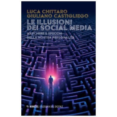 Luca Chittaro - Le illusioni dei social media. Maschere e specchi della nostra personalità - Foto 1