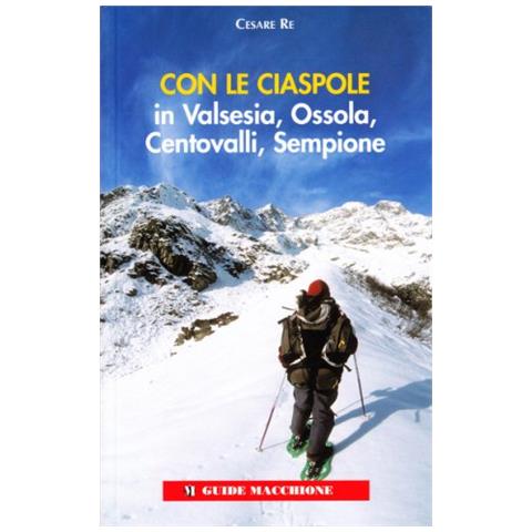 Cesare Re - Con le ciaspole in Valsesia, Ossola, Centovalli, Sempione - Foto 1