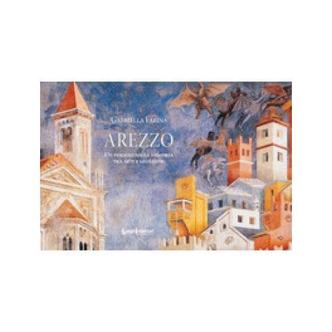 Gabriella Farina - Arezzo. Un Viaggio Nella Memoria Tra Miti E Leggende - Foto 1