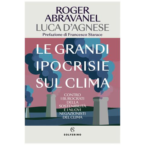 Roger Abravanel - Le grandi ipocrisie sul clima. Contro i burocrati della sostenibilità e i nuovi negazionisti del clima - Foto 1