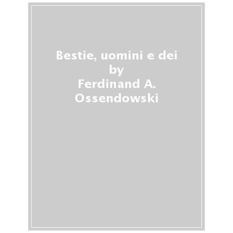 Ferdinand A. Ossendowski - Bestie, Uomini E Dei. Il Buddha Vivente E Il Re Del Mondo - Foto 1