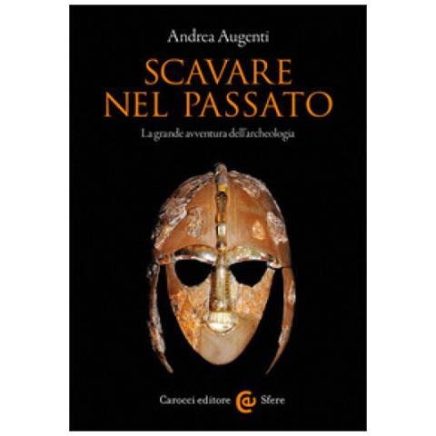 Andrea Augenti - Scavare Nel Passato. La Grande Avventura Dell'archeologia - Foto 2