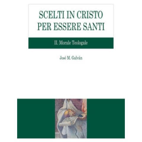 José M. Galván - Scelti in Cristo per essere santi. Vol. 2: Morale teologale - Foto 1