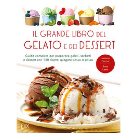 Joanna Farrow, Sara Lewis - Il Grande Libro Del Gelato E Dei Dessert. Ediz. A Colori - Foto 1