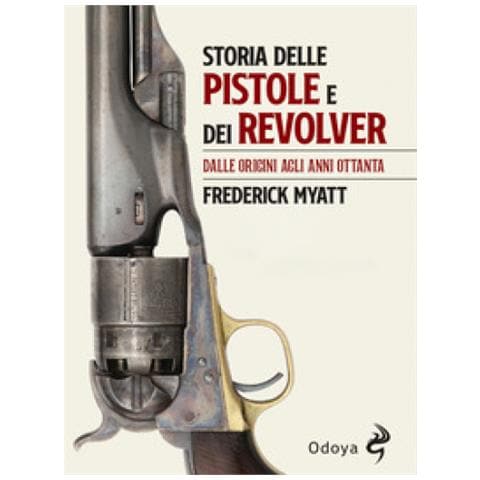 Frederick Myatt - Storia Delle Pistole E Dei Revolver. Dalle Origini Agli Anni Ottanta - Foto 1