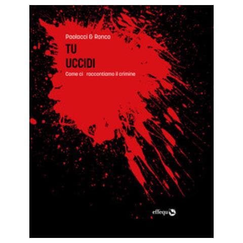 Antonio Paolacci, Paola Ronco - Tu Uccidi. Come Ci Raccontiamo Il Crimine - Foto 2