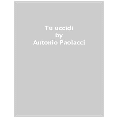 Antonio Paolacci, Paola Ronco - Tu Uccidi. Come Ci Raccontiamo Il Crimine - Foto 1