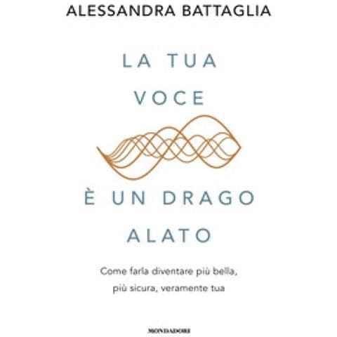 Alessandra Battaglia - La Tua Voce È Un Drago Alato. Come Farla Diventare Più Bella, Più Sicura, Veramente Tua - Foto 1