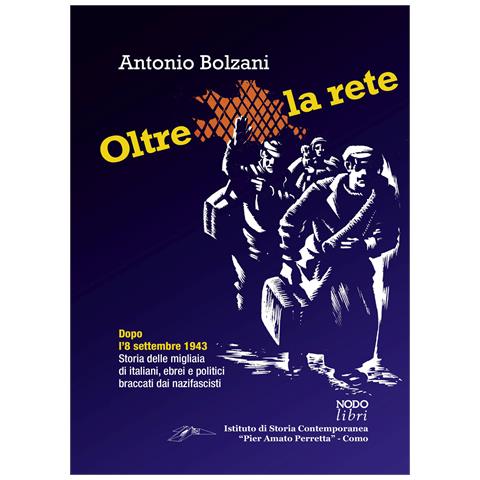 Antonio Bolzani - Oltre la rete. Dopo l'8 settembre 1943. Storia delle migliaia di italiani, ebrei e politici braccati dai nazifascisti - Foto 1