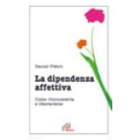 Daniel Pietro - La dipendenza affettiva. Come riconoscerla e liberarsene - Foto 3