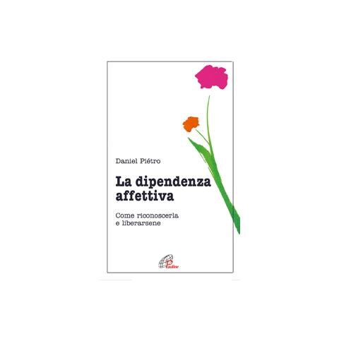 Daniel Pietro - La dipendenza affettiva. Come riconoscerla e liberarsene - Foto 1