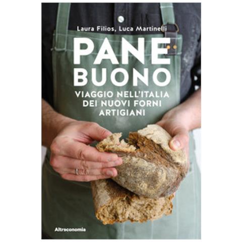 Laura Filios - Pane buono. Viaggio nell'Italia dei nuovi forni artigiani - Foto 1