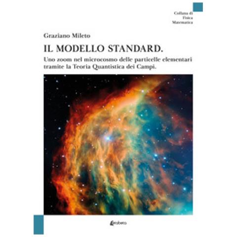 Graziano Mileto - Il Modello Standard. Uno Zoom Nel Microcosmo Delle Particelle Elementari Tramite La Teoria Quantistica Dei Campi - Foto 1