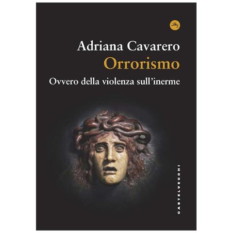 Adriana Cavarero - Orrorismo. Ovvero della violenza sull'inerme - Foto 1