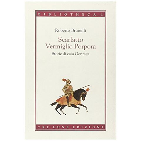 Roberto Brunelli - Scarlatto vermiglio porpora. Storie di casa Gonzaga - Foto 2