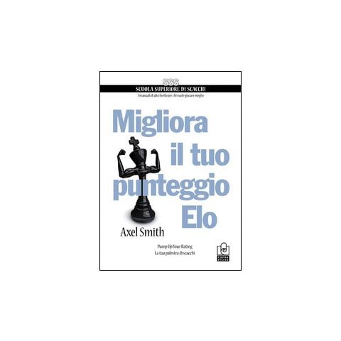 Axel Smith - Migliora il tuo punteggio Elo. Pump up your rating. La tua palestra di scacchi - Foto 1