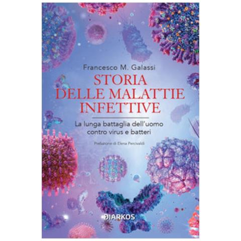 Francesco Maria Galassi - Storia Delle Malattie Infettive. La Lunga Battaglia Dell'uomo Contro Virus E Batteri - Foto 1