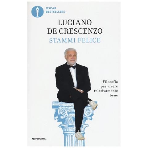 Luciano De Crescenzo - Stammi felice. Filosofia per vivere relativamente bene - Foto 1