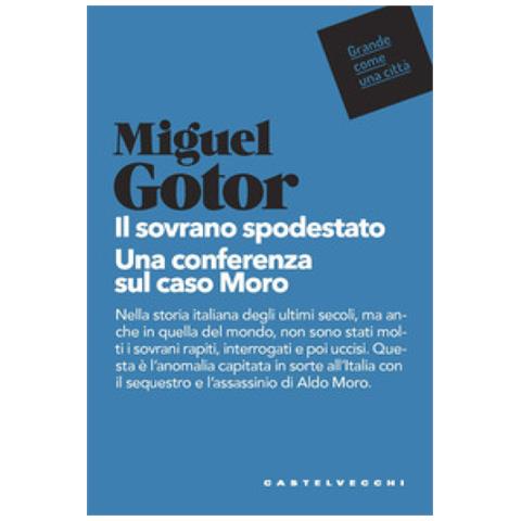 Miguel Gotor - Il Sovrano Spodestato. Una Conferenza Sul Caso Moro - Foto 1