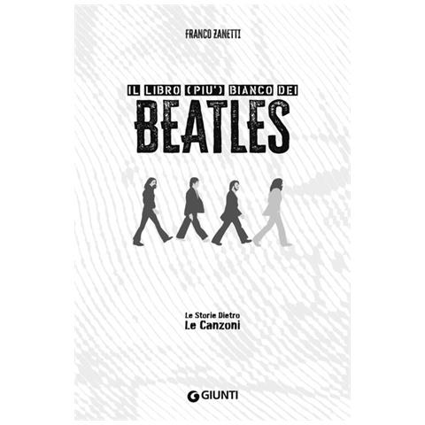 Franco Zanetti - Il libro (più) bianco dei Beatles. Le storie dietro le canzoni - Foto 1