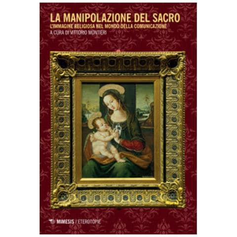 Vittorio Montieri - La manipolazione del sacro. L'immagine religiosa nel mondo della comunicazione - Foto 1