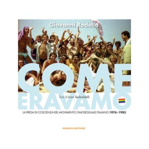 Giovanni Rodella - Come eravamo. La presa di coscienza del movimento omosessuale italiano 1976-1983. Ediz. illustrata - Foto 1