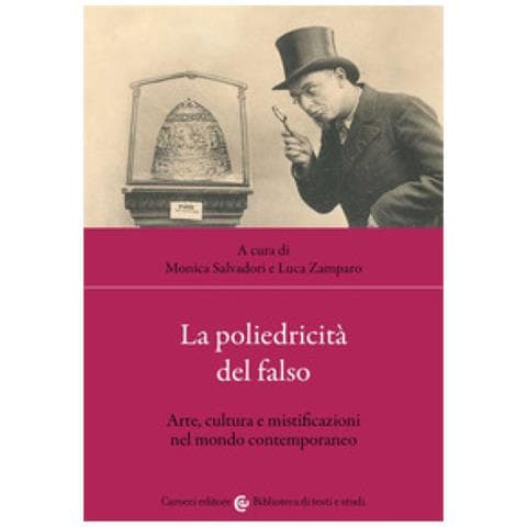 Monica Salvadori - La poliedricità del falso. Arte, cultura e mistificazioni nel mondo contemporaneo - Foto 1