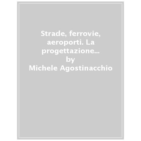 Michele Agostinacchio, Donato Ciampa, Saverio Olita - Strade, Ferrovie, Aeroporti. La Progettazione Geometrica In Sicurezza - Foto 1
