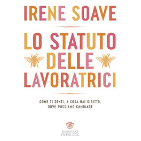 Irene Soave - Lo Statuto Delle Lavoratrici, Come Ti Senti, A Cosa Hai Diritto, Dove Possiamo Cambiare - Foto 1