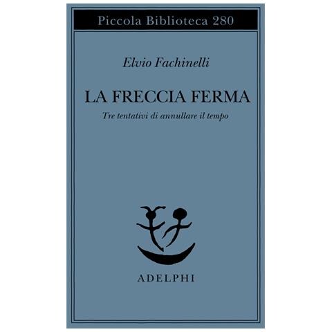 Elvio Fachinelli - La freccia ferma. Tre tentativi di annullare il tempo - Foto 1