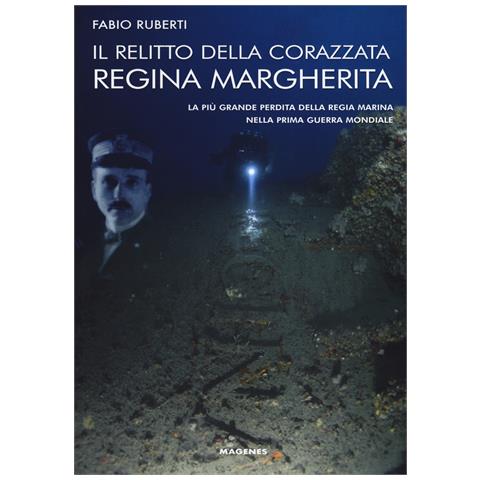 Fabio Ruberti - Il relitto della corazzata Regina Margherita. La più grande perdita della Regia Marina nella prima guerra mondiale - Foto 1