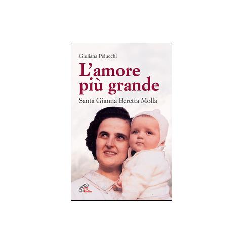 Giuliana Pelucchi - L'amore più grande. Santa Gianna Beretta Molla - Foto 1