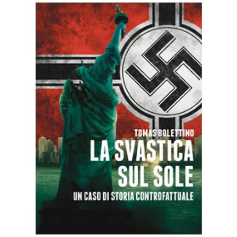 Tomas Bolettino - La Svastica Sul Sole. Un Caso Di Storia Controfattuale - Foto 1