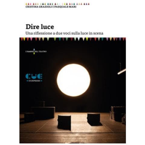 Cristina Grazioli - Dire luce. Una riflessione a due voci sulla luce in scena - Foto 1