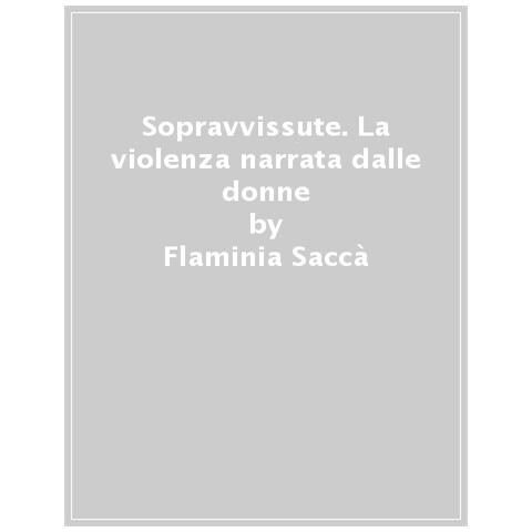 Flaminia Saccà, Rosalba Belmonte - Sopravvissute. La Violenza Narrata Dalle Donne - Foto 1